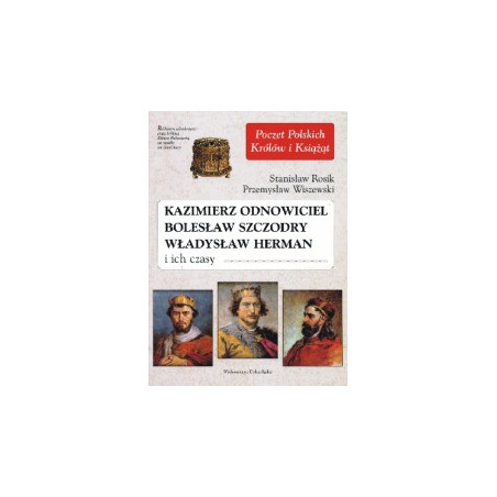 Kazimierz Odnowiciel, Bolesław Szczodry, Władysław Herman i ich czasy