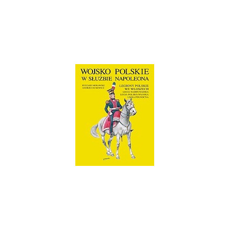 Wojsko Polskie w służbie Napoleona. Legiony Polskie we Włoszech