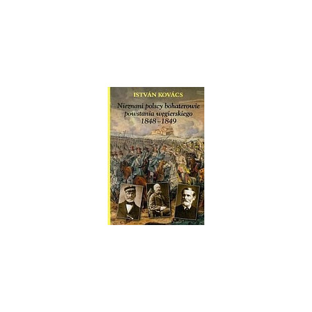 Nieznani polscy bohaterowie powstania węgierskiego 1848-1849