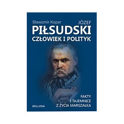 Józef Piłsudski Człowiek i polityk
