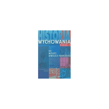 Historia wychowania tom 1 Do Wielkiej Rewolucji Francuskiej