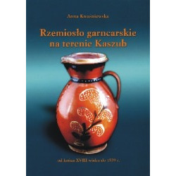 Rzemiosło garncarskie na terenie Kaszub od końca XVIII do 1939 r.