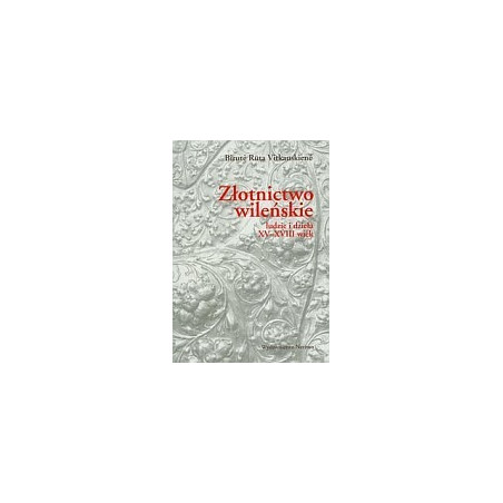 Złotnictwo wileńskie, ludzie i dzieła XV-XVIII wiek
