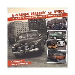 Samochody w PRL. Rzecz o motoryzacji i nie tylko...
