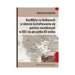 Konflikty na Bałkanach w okresie kształtowania się państw narodowych w XIX i na początku XX wieku