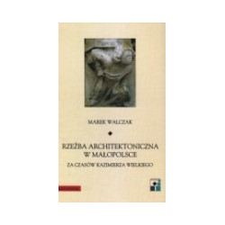 Rzeźba architektoniczna w Małopolsce za czasów Kazimierza Wielkiego