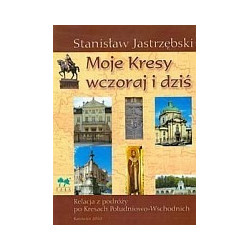 Moje Kresy wczoraj i dziś