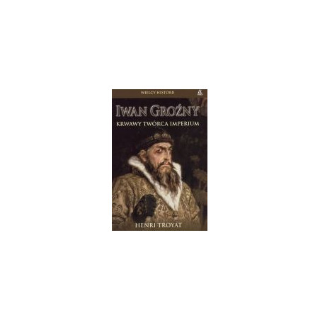 Iwan Groźny - krawawy twórca imperium
