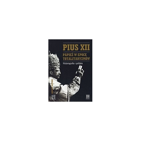 Pius XII. Papież w epoce totalitaryzmów