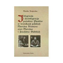 Integracja i dezintegracja państwa Piastów w kronikach polskich Marcina Kromera oraz Marcina i Joachima Bielskich