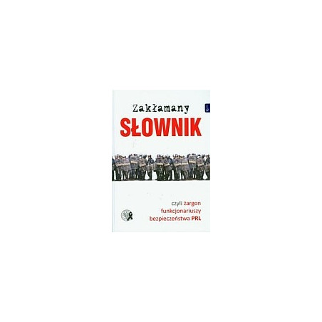 Zakłamany słownik czyli żargon funkcjonariuszy bezpieczeństwa PRL