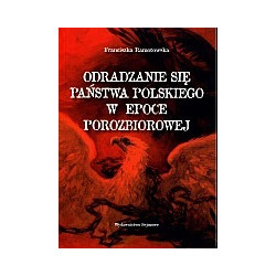 Odradzanie się państwa polskiego w epoce porozbiorowej