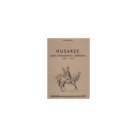 Husarze. Ubiór, oporządzenie i uzbrojenie 1500-1775