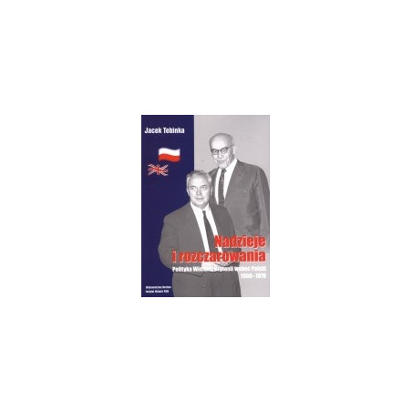 Nadzieje i rozczarowania. Polityka Wielkiej Brytanii wobec Polski 1956-1970