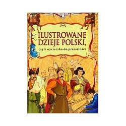 Ilustrowane dzieje Polski czyli wycieczka do przeszłości