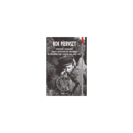 Rok pierwszy. Powstanie i działalność aparatu bezpieczeństwa publicznego na Rzeszowszczyźnie (sierpień 1944 - lipiec 1945)
