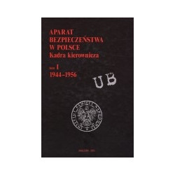Aparat bezpieczeństwa w Polsce. Kadra kierownicza. Tom 1 1944-1956