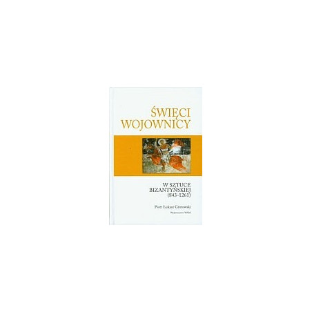 Święci wojownicy w sztuce bizantyjskiej 843-1261