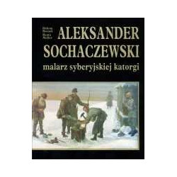 Aleksander Sochaczewski 1843-1923 malarz syberyjskiej katorgi