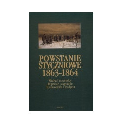 Powstanie styczniowe 1863-1864. Walka i uczestnicy. Represje i wygnanie. Historiografia i tradycja.