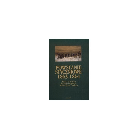 Powstanie styczniowe 1863-1864. Walka i uczestnicy. Represje i wygnanie. Historiografia i tradycja.