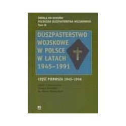 Duszpasterstwo wojskowe w Polsce w latach 1945-1991 Część pierwsza 1945-1956