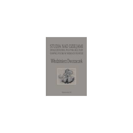 Studia nad dziejami społeczeństwa, polityki i kultury dawnej Polski w wiekach XVI-XVIII
