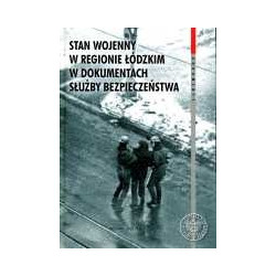 Stan wojenny w regionie łódzkim w dokumentach Służby Bezpieczeństwa