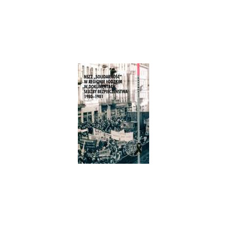 NSZZ „Solidarność” w regionie łódzkim w dokumentach Służby Bezpieczeństwa 1980–1981