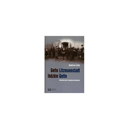 Getto łódzkie / Litzmannstadt Getto. Warunki życia i sposoby przetrwania