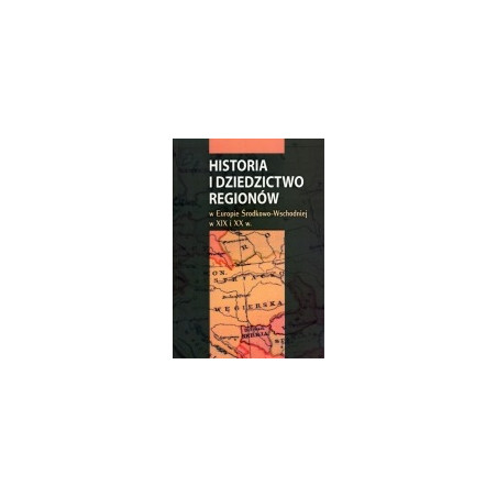 Historia i dziedzictwo regionów w Europie Środkowo-Wschodniej w XIX i XX w.