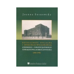 Działalność socjalna i opiekuńczo-wychowawcza Łódzkiego Chrześcijańskiego Towarzystwa Dobroczynności (1885-1940)