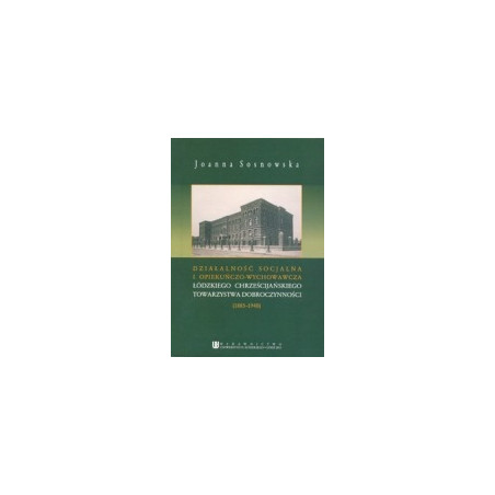 Działalność socjalna i opiekuńczo-wychowawcza Łódzkiego Chrześcijańskiego Towarzystwa Dobroczynności (1885-1940)