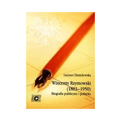 Wincenty Rzymowski (1883–1950). Biografia publicysty i polityka