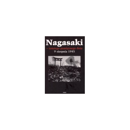 Nagasaki - tamtego pamiętnego dnia 9 sierpnia 1945