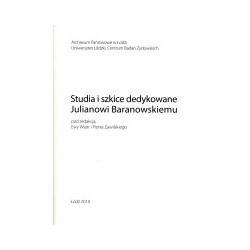 Studia i szkice dedykowane Julianowi Baranowskiemu