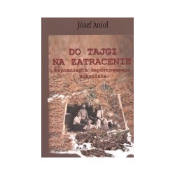 Do tajgi na zatracenie. Wspomnienia deportowanego Wołyniaka
