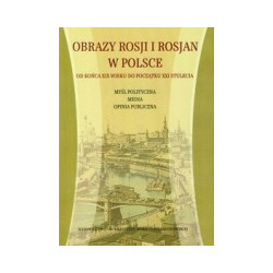 Obrazy Rosji i Rosjan w Polsce. Od końca XIX wieku do początku XXI stulecia