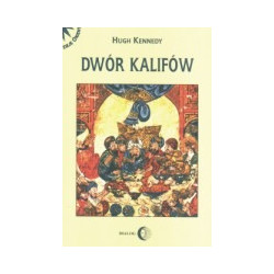 Dwór Kalifów. Powstanie i upadek najpotężniejszej dynastii świata muzułmańskiego