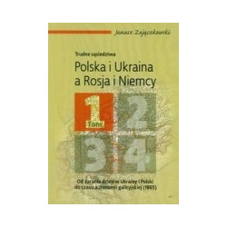 Trudne sąsiedztwa Polska i Ukraina a Rosja i Niemcy t.1