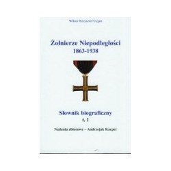 Żołnierze niepodległości 1863-1938 Słownik biograficzny t.1