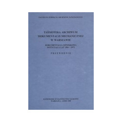 Taśmoteka Archiwum Dokumentacji Mechanicznej w Warszawie. Dokumentacja dźwiękowa dotycząca lat 1901-1972. Przewodnik
