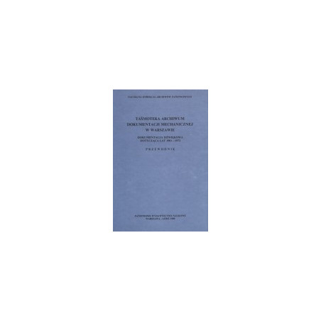 Taśmoteka Archiwum Dokumentacji Mechanicznej w Warszawie. Dokumentacja dźwiękowa dotycząca lat 1901-1972. Przewodnik