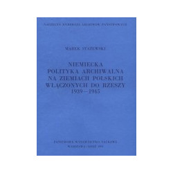 Niemiecka polityka archiwalna na ziemiach polskich włączonych do Rzeszy 1939-1945