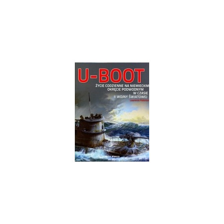 U-Boot. Życie codzienne na niemieckim okręcie podwodnym w czasie II wojny światowej