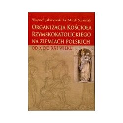 Organizacja kościoła rzymskokatolickiego na ziemiach polskich od X do XXI wieku