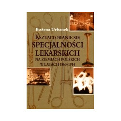 Kształtowanie się specjalności lekarskich na ziemiach polskich w latach 1860-1914