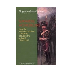 Gwardie honorowe: gwardia królewsko-polska i oddziały przyboczne w latach 1806-1831