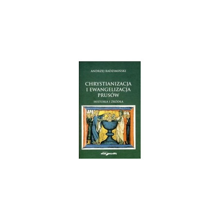 Chrystianizacja i ewangelizacja Prusów. Historia i źródła