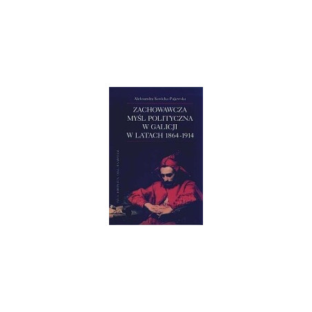 Zachowawcza myśl polityczna w Galicji w latach 1864-1914